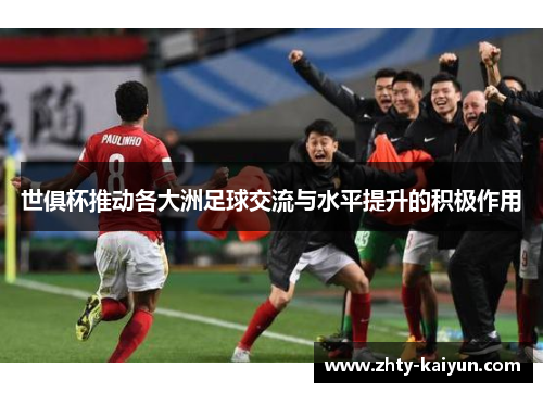 世俱杯推动各大洲足球交流与水平提升的积极作用